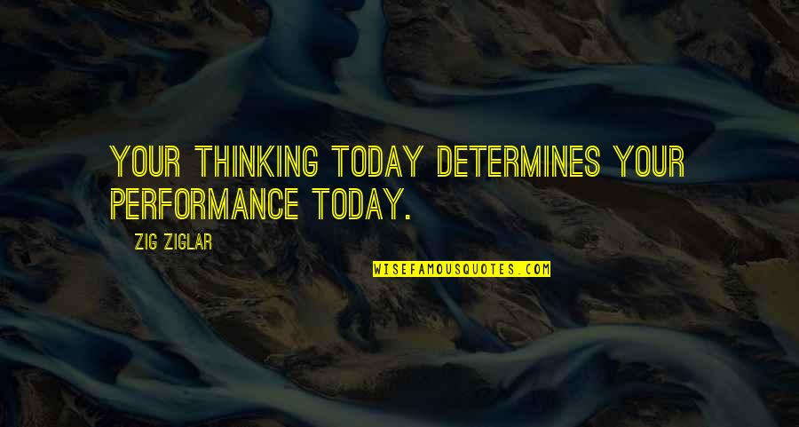 Niyama Quotes By Zig Ziglar: Your thinking today determines your performance today.