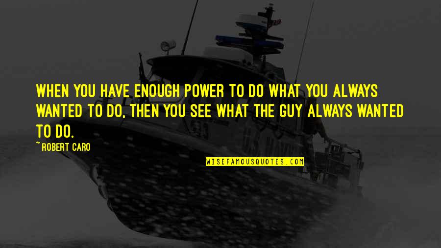 Niyang Rapid Quotes By Robert Caro: When you have enough power to do what Niyang Rapid Quotes By Robert Caro: When you have enough power to do what