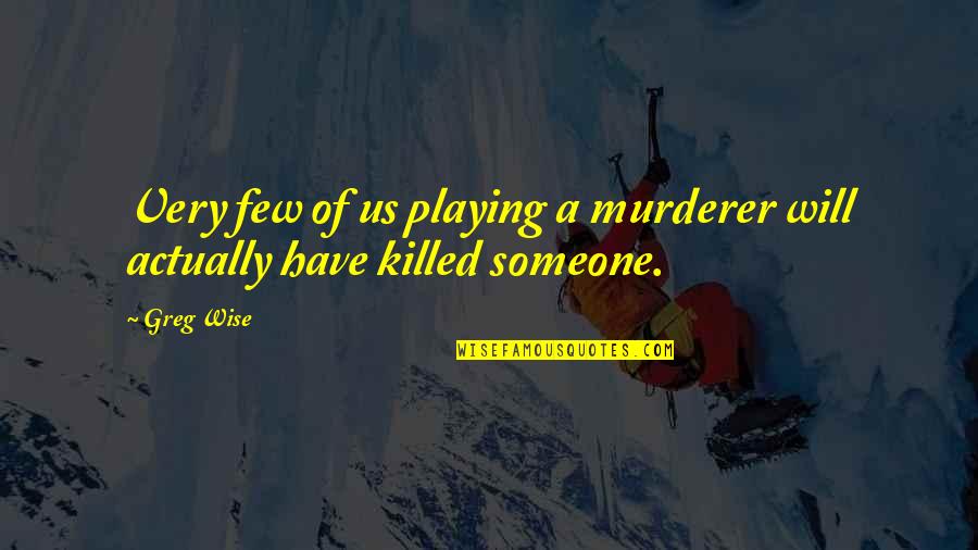 Niyanta Chhetri Quotes By Greg Wise: Very few of us playing a murderer will