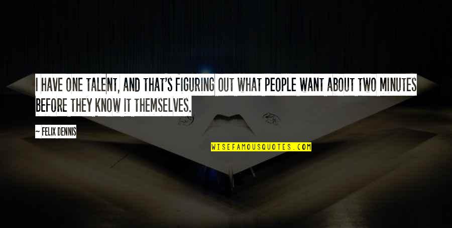 Niyaz Quotes By Felix Dennis: I have one talent, and that's figuring out Niyaz Quotes By Felix Dennis: I have one talent, and that's figuring out