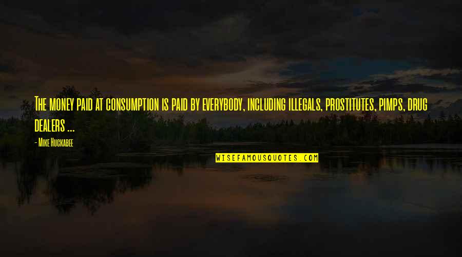 Niyazov Law Quotes By Mike Huckabee: The money paid at consumption is paid by Niyazov Law Quotes By Mike Huckabee: The money paid at consumption is paid by