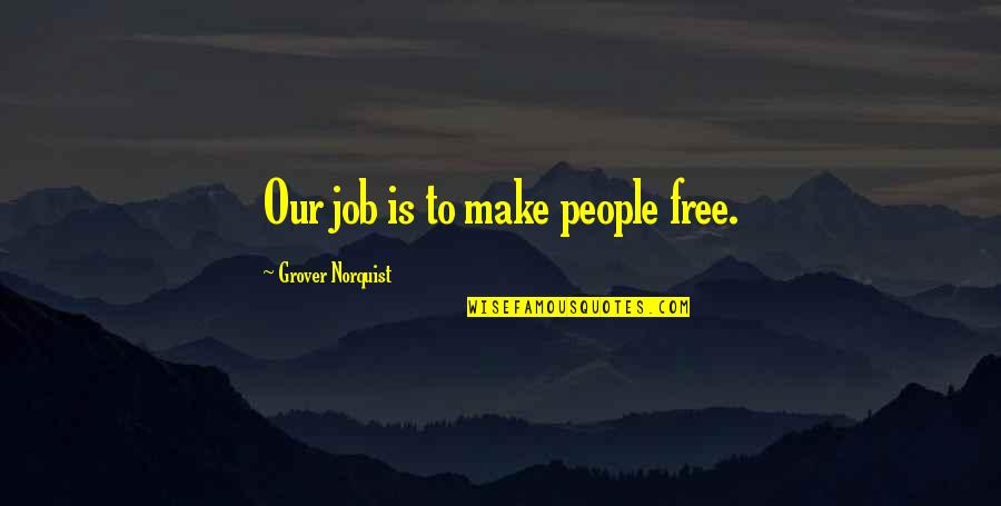 Niyet Ile Quotes By Grover Norquist: Our job is to make people free. Niyet Ile Quotes By Grover Norquist: Our job is to make people free.