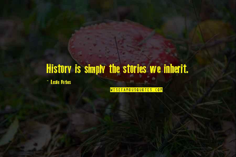 Niyetim Quotes By Leslie Forbes: History is simply the stories we inherit. Niyetim Quotes By Leslie Forbes: History is simply the stories we inherit.