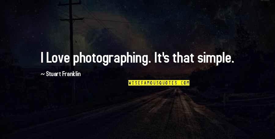 Niyibizi Christopher Quotes By Stuart Franklin: I Love photographing. It's that simple.