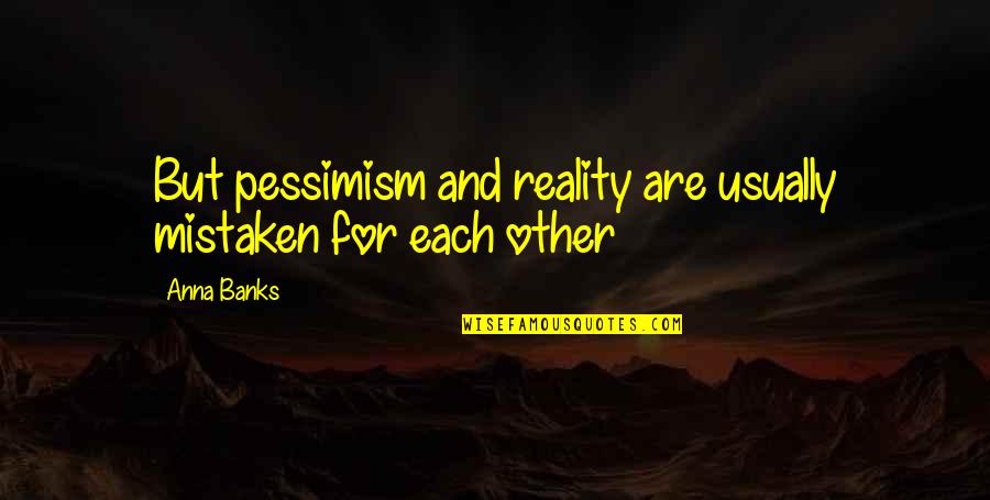 Niyog Quotes By Anna Banks: But pessimism and reality are usually mistaken for