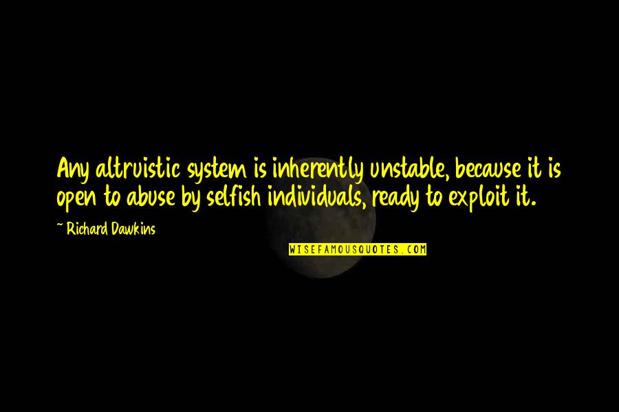 Niyog Quotes By Richard Dawkins: Any altruistic system is inherently unstable, because it Niyog Quotes By Richard Dawkins: Any altruistic system is inherently unstable, because it