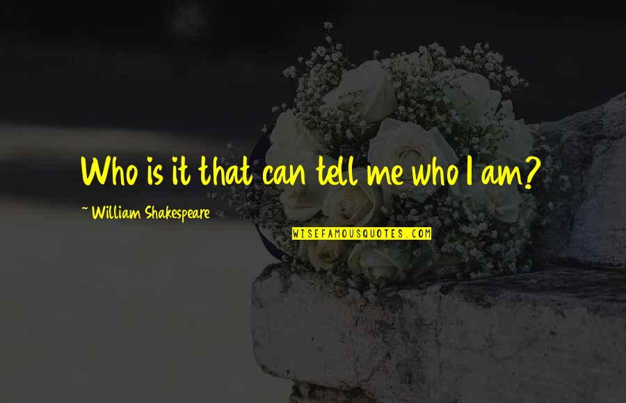 Niyogi Brahmins Quotes By William Shakespeare: Who is it that can tell me who Niyogi Brahmins Quotes By William Shakespeare: Who is it that can tell me who