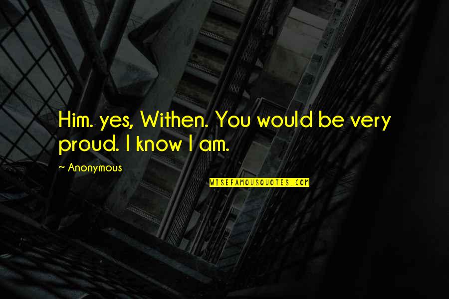 Nizamani History Quotes By Anonymous: Him. yes, Withen. You would be very proud.