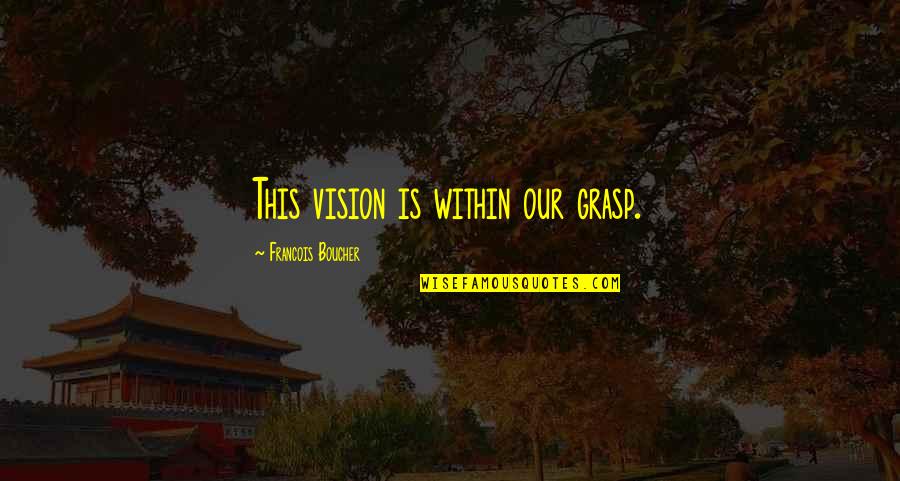 Nizamani History Quotes By Francois Boucher: This vision is within our grasp. Nizamani History Quotes By Francois Boucher: This vision is within our grasp.