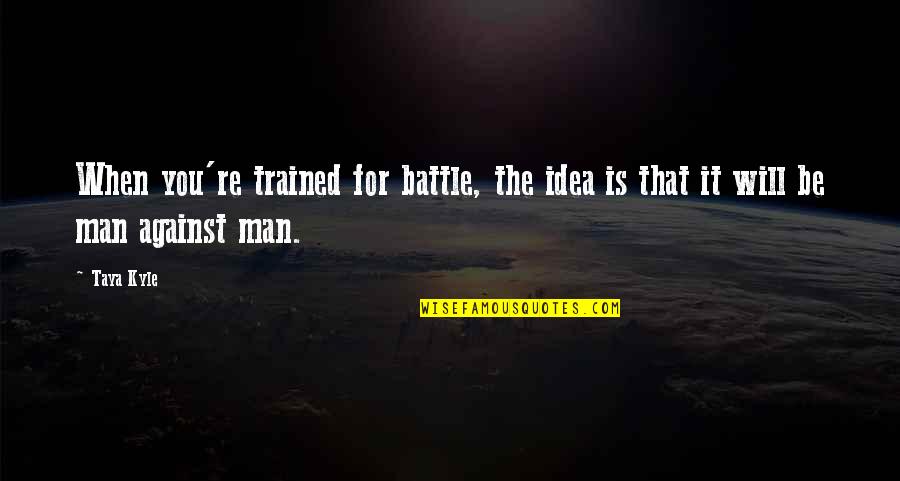 Nizamani History Quotes By Taya Kyle: When you're trained for battle, the idea is