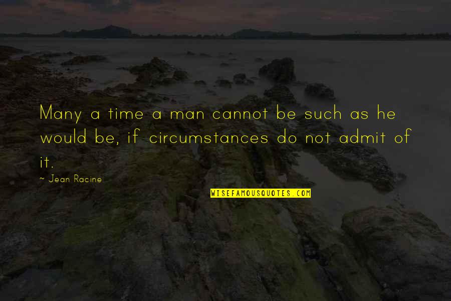 Nizamani Mango Quotes By Jean Racine: Many a time a man cannot be such