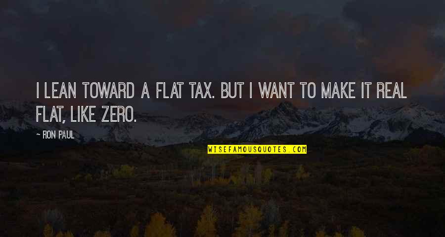 Nizamani Mango Quotes By Ron Paul: I lean toward a flat tax. But I