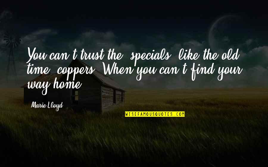 Nizamanr Quotes By Marie Lloyd: You can't trust the 'specials' like the old Nizamanr Quotes By Marie Lloyd: You can't trust the 'specials' like the old