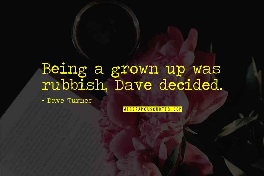 Nizami Drama Quotes By Dave Turner: Being a grown up was rubbish, Dave decided.