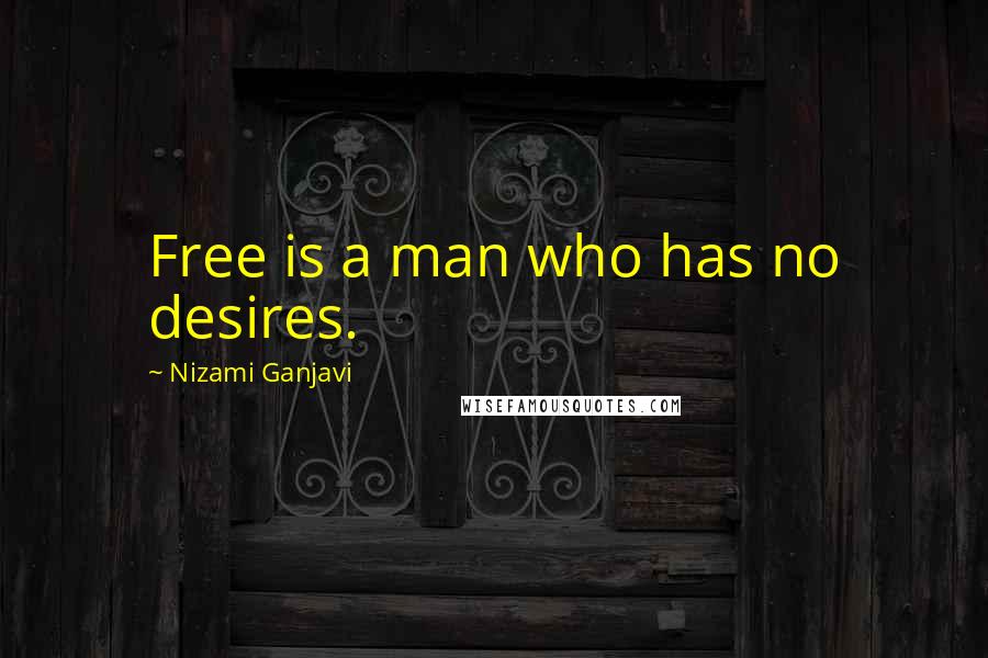 Nizami Ganjavi quotes: Free is a man who has no desires.
