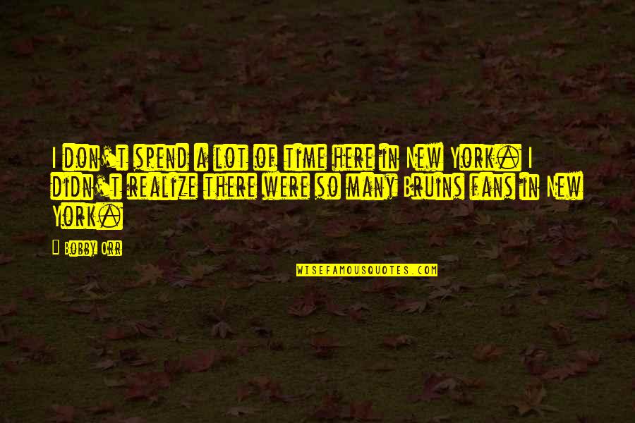 Nizami Ganjavi Quotes By Bobby Orr: I don't spend a lot of time here Nizami Ganjavi Quotes By Bobby Orr: I don't spend a lot of time here