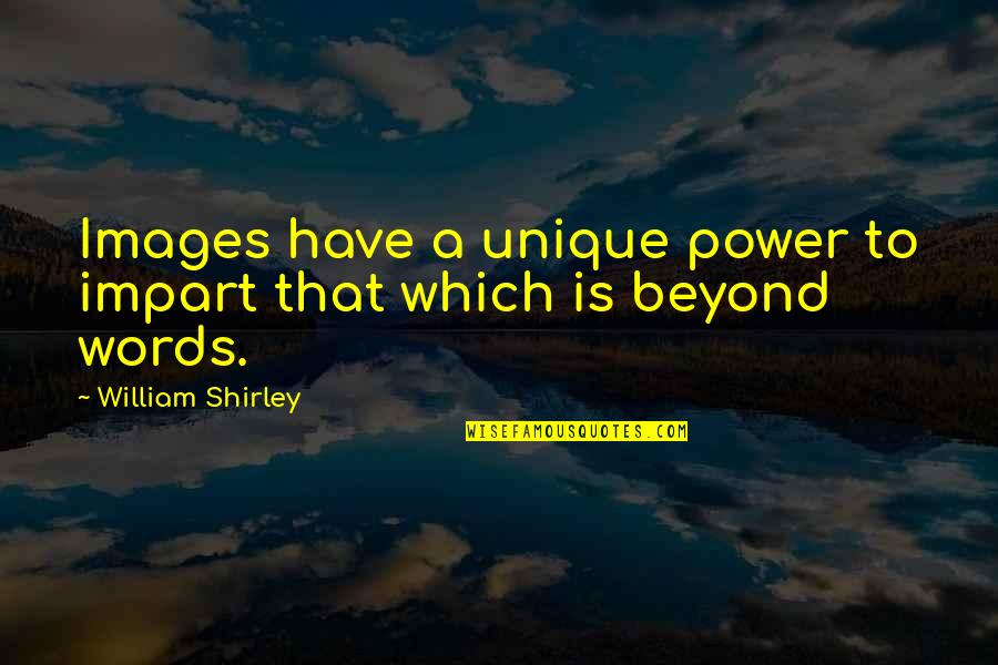 Nizami Quotes By William Shirley: Images have a unique power to impart that