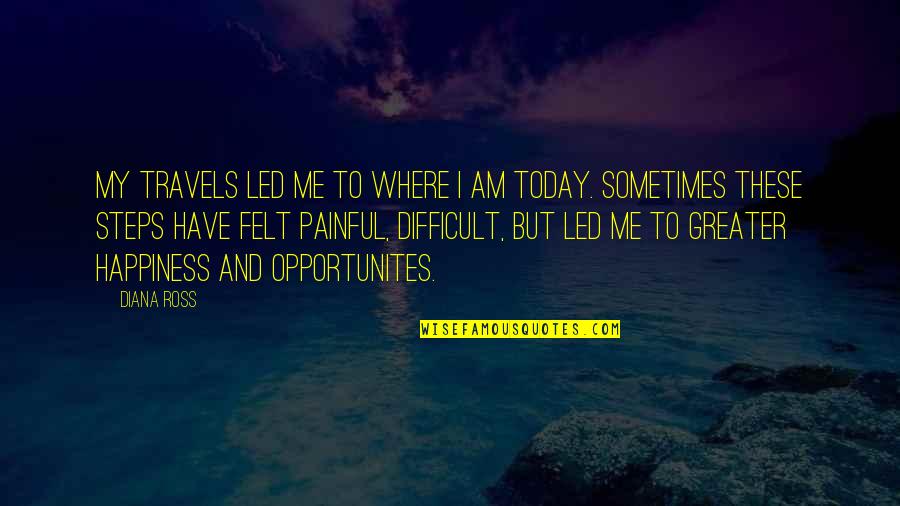 Nizana Quotes By Diana Ross: My travels led me to where I am Nizana Quotes By Diana Ross: My travels led me to where I am