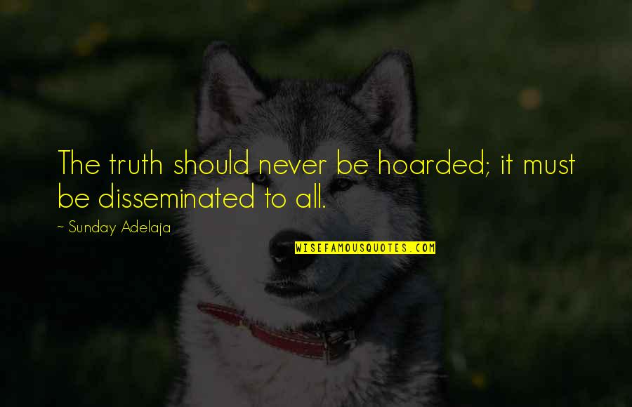 Nizana Quotes By Sunday Adelaja: The truth should never be hoarded; it must Nizana Quotes By Sunday Adelaja: The truth should never be hoarded; it must