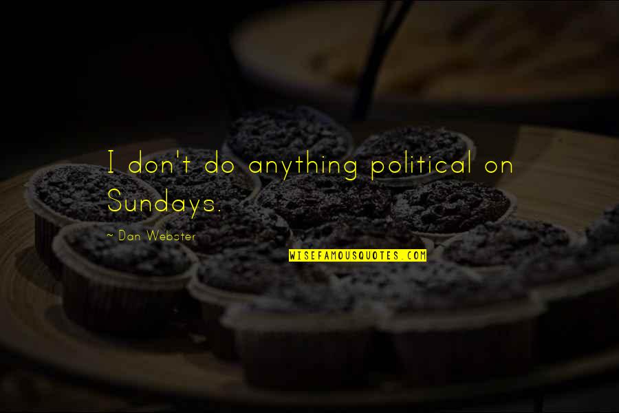 Nizanim Quotes By Dan Webster: I don't do anything political on Sundays. Nizanim Quotes By Dan Webster: I don't do anything political on Sundays.