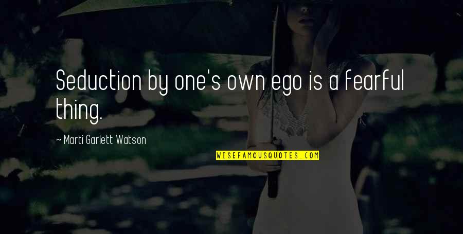 Nizanim Quotes By Marti Garlett Watson: Seduction by one's own ego is a fearful Nizanim Quotes By Marti Garlett Watson: Seduction by one's own ego is a fearful