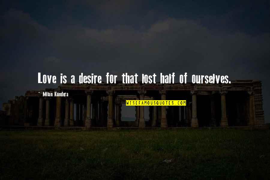 Nizuc Quotes By Milan Kundera: Love is a desire for that lost half Nizuc Quotes By Milan Kundera: Love is a desire for that lost half