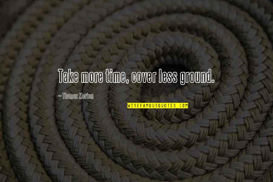 Nizuc Quotes By Thomas Merton: Take more time, cover less ground. Nizuc Quotes By Thomas Merton: Take more time, cover less ground.