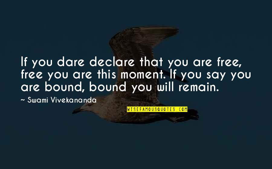 Nizuko Quotes By Swami Vivekananda: If you dare declare that you are free, Nizuko Quotes By Swami Vivekananda: If you dare declare that you are free,