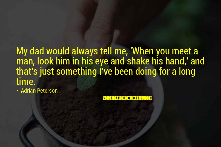 Nj Hershey Quotes By Adrian Peterson: My dad would always tell me, 'When you Nj Hershey Quotes By Adrian Peterson: My dad would always tell me, 'When you