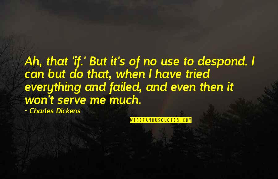 Nj Hershey Quotes By Charles Dickens: Ah, that 'if.' But it's of no use Nj Hershey Quotes By Charles Dickens: Ah, that 'if.' But it's of no use
