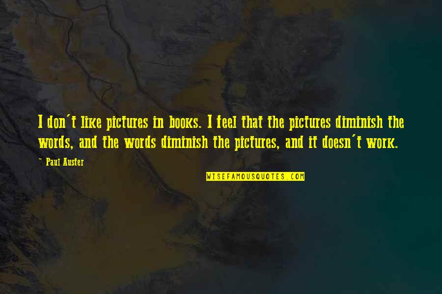 Nj Hersheypark Quotes By Paul Auster: I don't like pictures in books. I feel Nj Hersheypark Quotes By Paul Auster: I don't like pictures in books. I feel