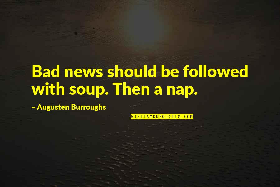 Nj Housewives Quotes By Augusten Burroughs: Bad news should be followed with soup. Then