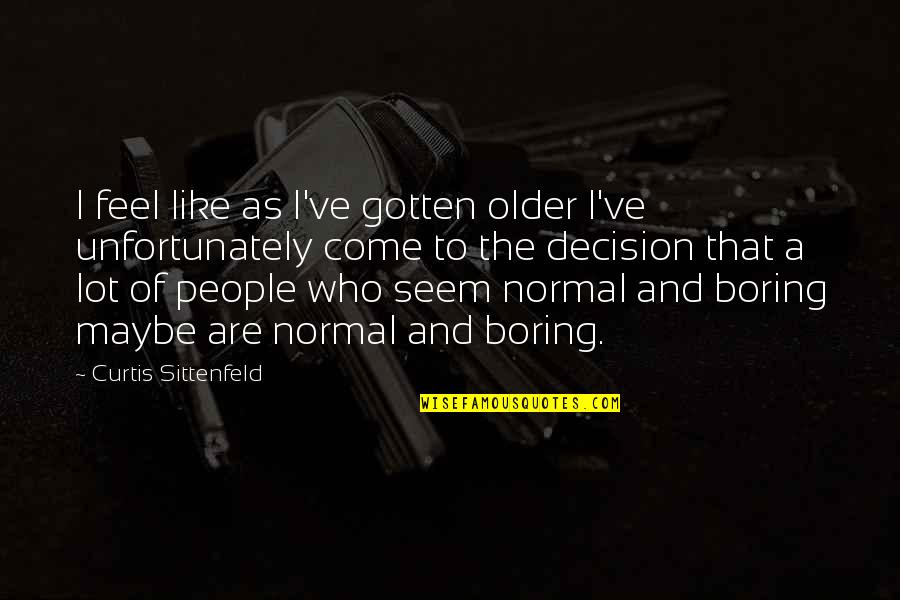 Nj Life Insurance Quotes By Curtis Sittenfeld: I feel like as I've gotten older I've