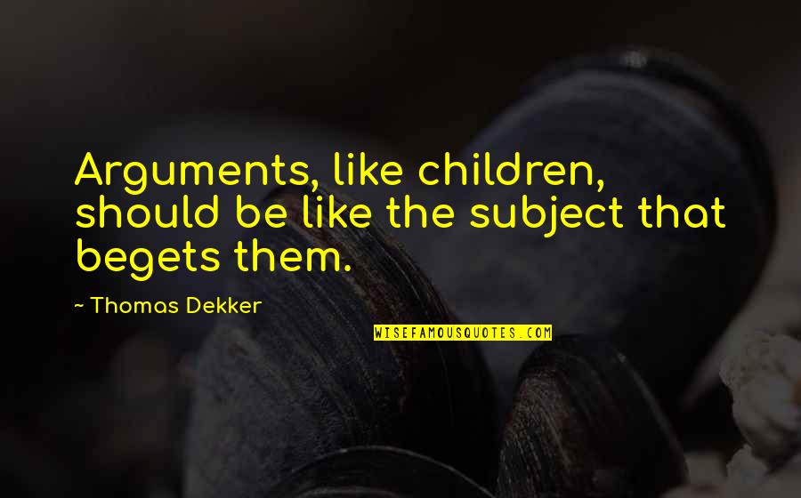 Nj Limo Quotes By Thomas Dekker: Arguments, like children, should be like the subject