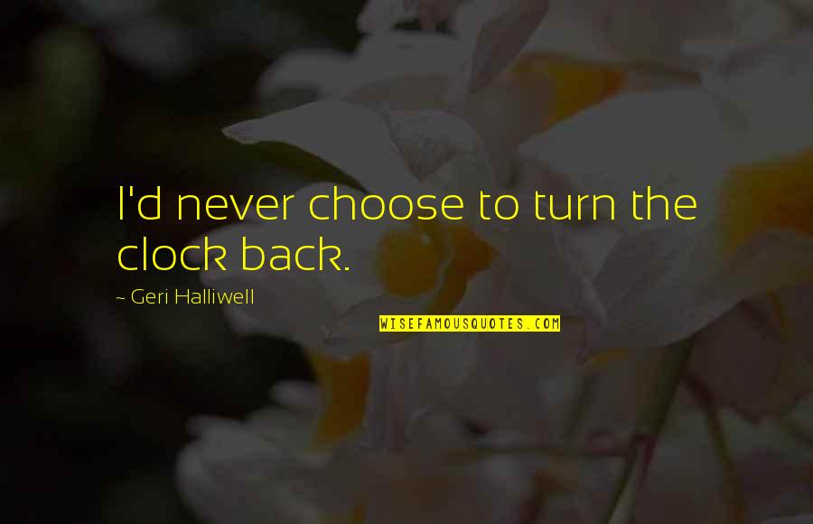 Nj Manufacturers Quotes By Geri Halliwell: I'd never choose to turn the clock back.