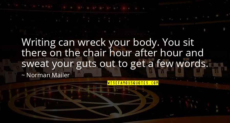 Njaaa Quotes By Norman Mailer: Writing can wreck your body. You sit there Njaaa Quotes By Norman Mailer: Writing can wreck your body. You sit there