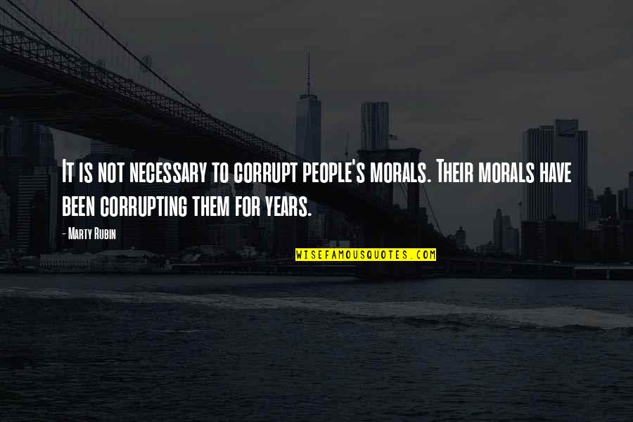 Njaal Arder Quotes By Marty Rubin: It is not necessary to corrupt people's morals.