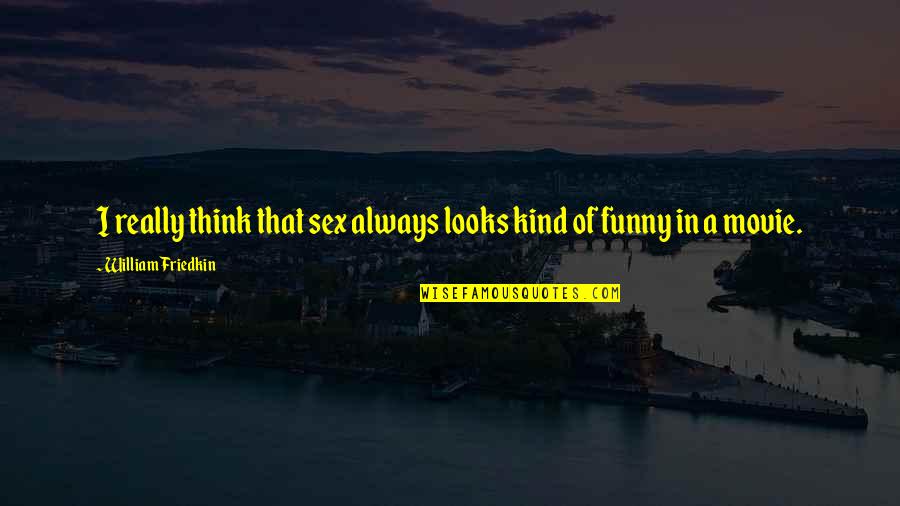 Njabulo Zondi Quotes By William Friedkin: I really think that sex always looks kind Njabulo Zondi Quotes By William Friedkin: I really think that sex always looks kind