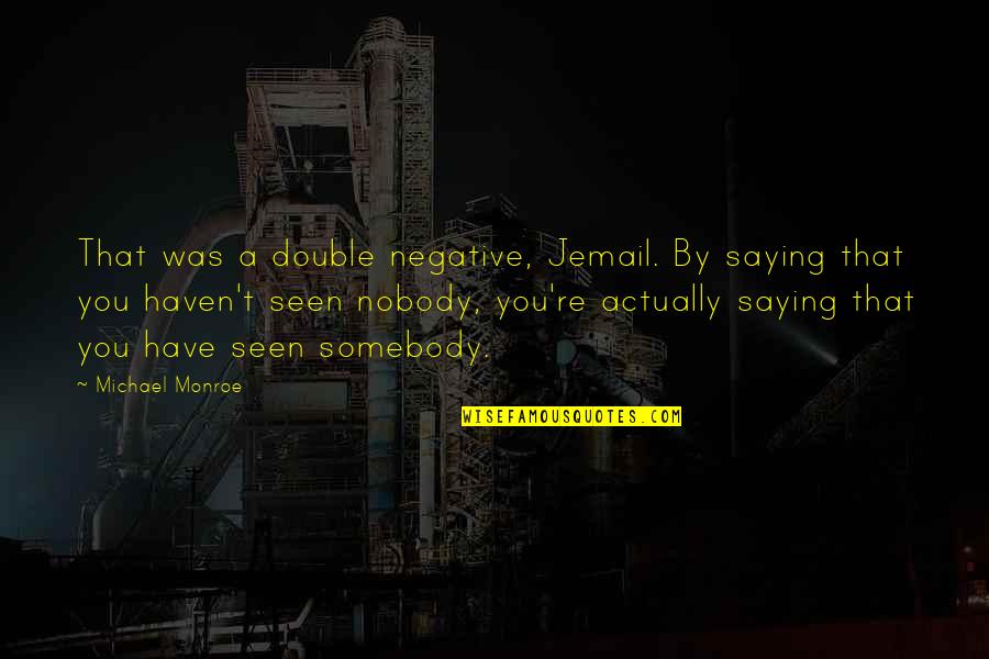 Njac Conference Quotes By Michael Monroe: That was a double negative, Jemail. By saying Njac Conference Quotes By Michael Monroe: That was a double negative, Jemail. By saying