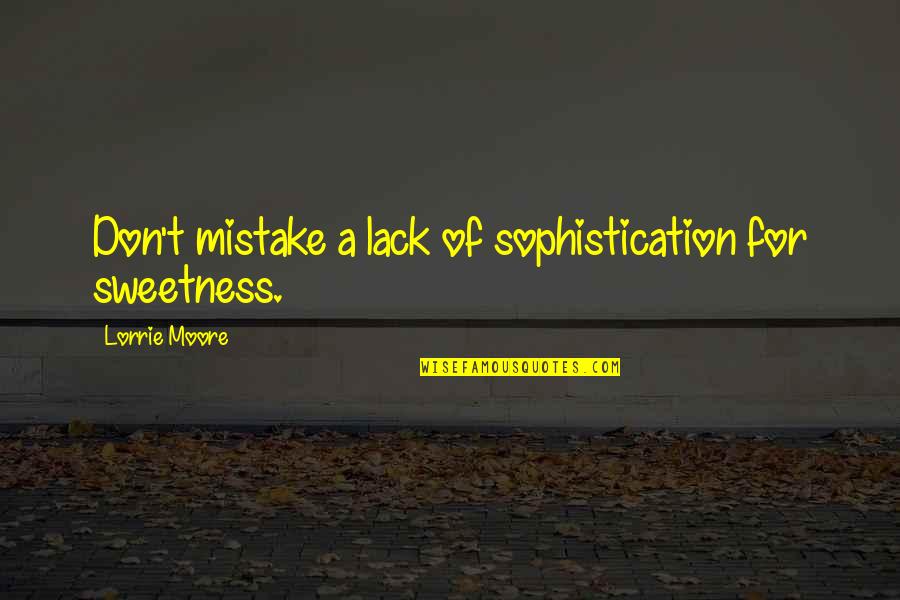 Njac Quotes By Lorrie Moore: Don't mistake a lack of sophistication for sweetness.