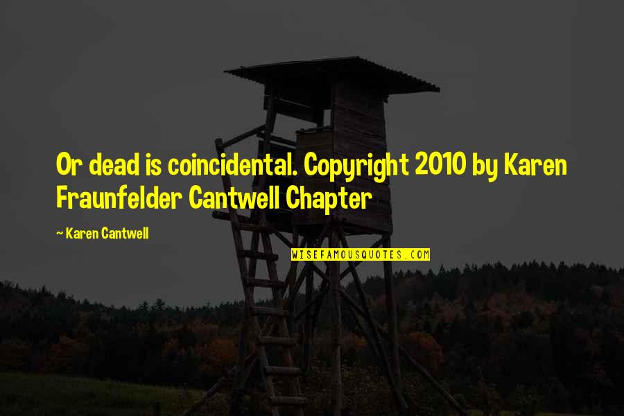 Njacui Quotes By Karen Cantwell: Or dead is coincidental. Copyright 2010 by Karen