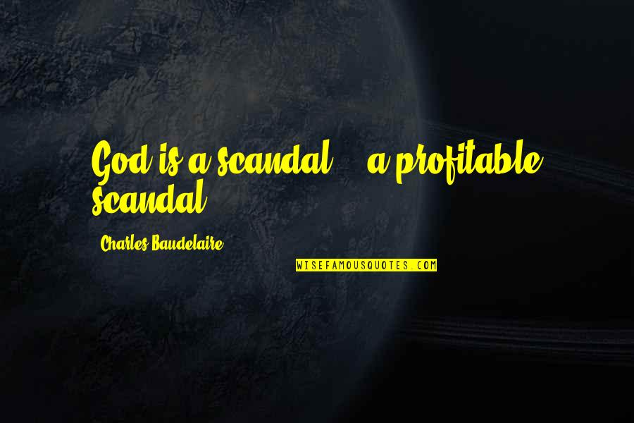 Njada Stonearm Quotes By Charles Baudelaire: God is a scandal, - a profitable scandal. Njada Stonearm Quotes By Charles Baudelaire: God is a scandal, - a profitable scandal.