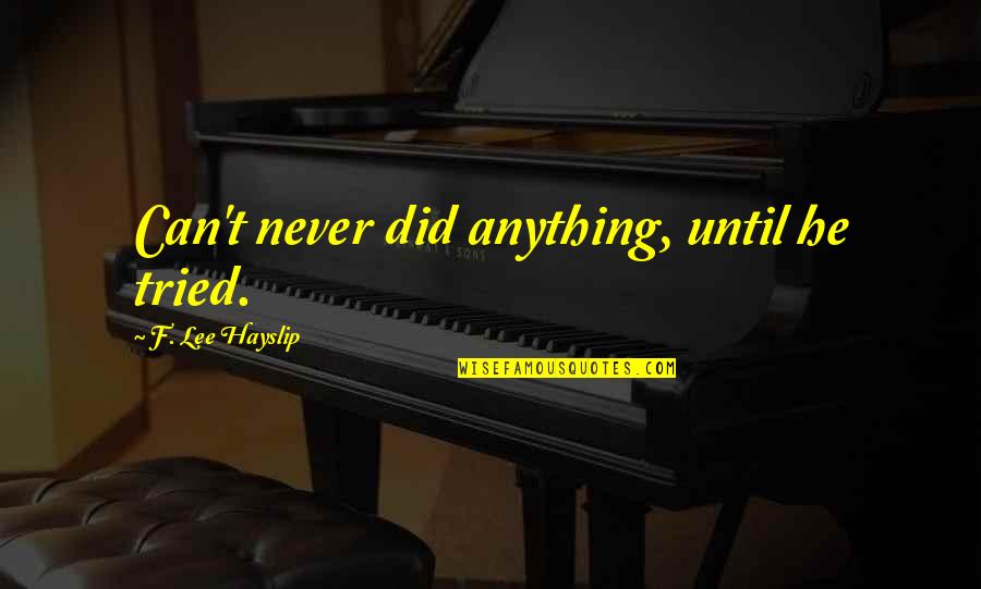Njada Stonearm Quotes By F. Lee Hayslip: Can't never did anything, until he tried. Njada Stonearm Quotes By F. Lee Hayslip: Can't never did anything, until he tried.
