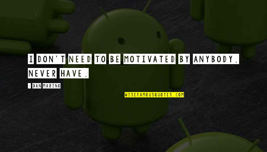 Njallah Quotes By Dan Marino: I don't need to be motivated by anybody. Njallah Quotes By Dan Marino: I don't need to be motivated by anybody.