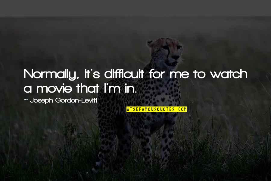 Njanonnu Quotes By Joseph Gordon-Levitt: Normally, it's difficult for me to watch a