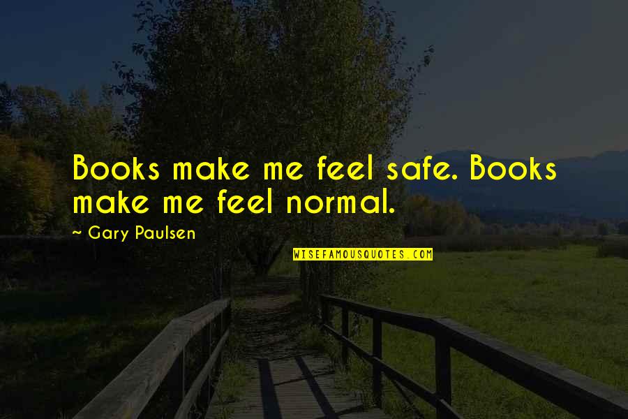 Njarakkal Pin Quotes By Gary Paulsen: Books make me feel safe. Books make me