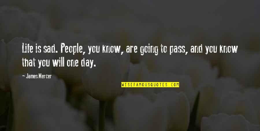 Njba Quotes By James Mercer: Life is sad. People, you know, are going Njba Quotes By James Mercer: Life is sad. People, you know, are going