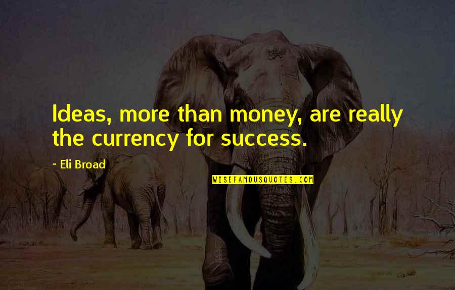 Njegos U Quotes By Eli Broad: Ideas, more than money, are really the currency