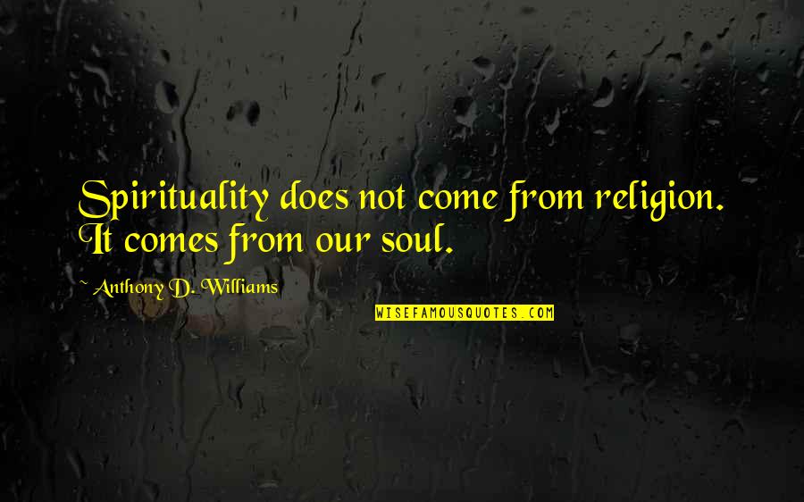 Njegovan Quotes By Anthony D. Williams: Spirituality does not come from religion. It comes Njegovan Quotes By Anthony D. Williams: Spirituality does not come from religion. It comes