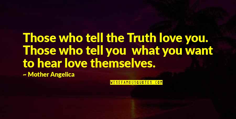 Njegove Bele Quotes By Mother Angelica: Those who tell the Truth love you. Those Njegove Bele Quotes By Mother Angelica: Those who tell the Truth love you. Those